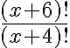   \frac{(x+6)!}{(x+4)!}