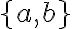   \lbrace{a,b}\rbrace  