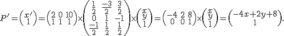 \small P'=\left(\begin{matrix} x' \\ 1 \end{matrix}\right)= \left(\begin{matrix} 2 & 0 & 10 \\ 1 & 1 & 1 \end{matrix}\right) \times \left(\begin{matrix} \frac{1}{2} & \frac{-3}{2} & \frac{3}{2} \\ 0 & 1 & -1 \\ \frac{-1}{2} & \frac{1}{2} & \frac{1}{2} \end{matrix}\right) \times \left(\begin{matrix} x \\ y \\ 1 \end{matrix}\right)= \left(\begin{matrix} -4 & 2 & 8 \\ 0 & 0 & 1 \end{matrix}\right) \times \left(\begin{matrix} x \\ y \\ 1 \end{matrix}\right)= \left(\begin{matrix}-4x+2y+8 \\1\end{matrix}\right).