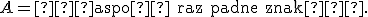  \small A=\text{„aspoň raz padne znak“}. 