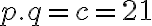   p.q=c=21 