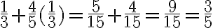  \frac{1}{3}+ \frac{4}{5} (\frac{1}{3} )= \frac{5}{15}+ \frac{4}{15} = \frac{9}{15} = \frac{3}{5}  