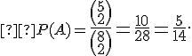 \small  P(A)=\normalsize \frac{\binom{5}{2}}{\binom{8}{2}}=\frac{10}{28}=\frac{5}{14}. 