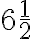  6\frac{1}{2} 