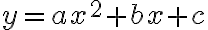   y =ax^2 + bx + c