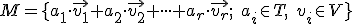  \small M = \lbrace a_1 \cdot \vec {v_1} + a_2 \cdot \vec {v_2}+ \cdot \cdot \cdot +a_r \cdot \vec {v_r};\;a_i \in T,\; v_i \in V \rbrace 
