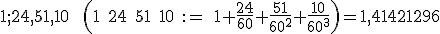 \small 1;24,51,10 \quad  \quad \left( 1 \quad 24 \quad 51 \quad 10 \quad :=\quad 1+ \frac{24}{60} + \frac{51}{60^2}+ \frac{10}{60^3}\right)=1,41421296 