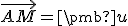  \small \overrightarrow{AM} =\pmb u 