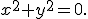 \small x^2 + y^2 = 0. 