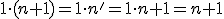 \small 1 \cdot (n+1)=1 \cdot n'=1 \cdot n +1=n+1 