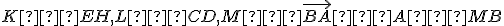\small K∈EH, L∈CD, M∈ \vec{BA} ∧ A∈MB 