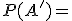 \small P(A')=
