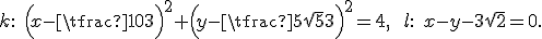 \small k:\;\Bigl(x-\tfrac{10}{3}\Bigr)^2 + \Bigl(y-\tfrac{5\sqrt5}{3}\Bigr)^2 = 4,\qquad l:\; x - y - 3\sqrt2 = 0. 