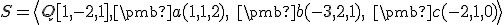 \small S= \left\langle {Q[1,-2,1],\pmb a (1, 1, 2),\;\pmb b(-3, 2, 1),\;\pmb  c (-2, 1, 0) }\right\rangle