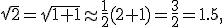 \small \sqrt{2} = \sqrt{1 + 1} \approx \frac{1}{2} (2 + 1) = \frac{3}{2} = 1.5, 