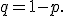  \small q=1-p. 