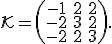 \small \mathcal K=\left(\begin{matrix} -1 & 2 & 2 \\ -2 & 3 & 2 \\ -2 & 2 & 3 \end{matrix}\right).