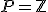 \small P=\mathbb Z