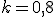 \small k=0,8