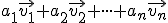 \small a_1\vec {v_1} +a_2\vec {v_2}+ \cdot \cdot \cdot + a_n\vec {v_n} 