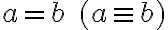 a = b \; (a \equiv b) 