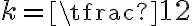 k = \tfrac{1}{2}