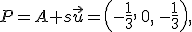 \small P = {A} + s\vec{u} = \left(-\frac{1}{3},\,0,\,-\frac{1}{3}\right), 