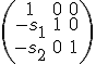 \small  
\left( \begin{array}{ccc}
1 &0 &0\\
-s_1 &1 &0\\
-s_2 & 0 &1
\end{array} \right)