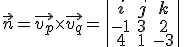 \small \vec{n} = \vec{v_p} \times \vec{v_q} =
\begin{vmatrix}
\mathbf{i} & \mathbf{j} & \mathbf{k} \\ 
-1 & 3 & 2 \\ 
4 & 1 & -3
\end{vmatrix}
