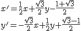 \small {x' = \frac{1}{2}x +\frac{\sqrt{3}}{2} y -\frac{1+\sqrt{3}}{2} \\ y' = -\frac{\sqrt{3}}{2} x +\frac{1}{2} y + \frac{\sqrt{3}-1}{2}} 