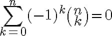   \sum_{k=0}^{n}{ (-1)^k\binom {n} {k} =0} 