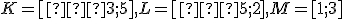 \small K = [−3; 5], L = [−5; 2], M = [1; 3]
