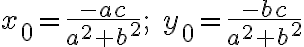  x_0=\frac{-ac}{a^2+b^2}; \; y_0=\frac{-bc}{a^2+b^2} 