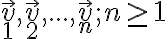   \vec v_1,  \vec v_2, ... ,  \vec v_n; n \geq 1