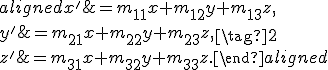 \small \begin{equation} \begin{aligned} x' &= m_{11}x + m_{12}y + m_{13}z,\\\\ y' &= m_{21}x + m_{22}y + m_{23}z,\\\\ z' &= m_{31}x + m_{32}y + m_{33}z. \end{aligned} \end{equation} \tag{2}