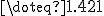\small  \doteq 1.421  