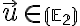 \vec u \in \small \mathbb (E_2 )