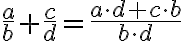 \frac{a}{b}+ \frac{c}{d} = \frac{a \cdot d + c \cdot b }{b \cdot d } \frac{a}{b}+ \frac{c}{d} = \frac{a \cdot d + c \cdot b }{b \cdot d }