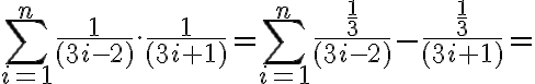  \sum_{i=1}^{n}{ \frac{1}{(3i-2)}. \frac{1}{(3i+1)} } =\sum_{i=1}^{n}\frac{ \frac{1}{3} }{(3i-2)}-\frac{ \frac{1}{3} }{(3i+1)}=