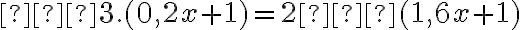 –
3 . (0,2x + 1) = 2 – (1,6x
+ 1)