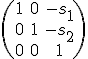 \small \left(\begin{matrix} 1 & 0 & -s_1 \\ 0 & 1 & -s_2 \\ 0 & 0 & 1 \end{matrix}\right)