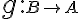  g: \small B \to \small A 