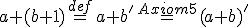 \small a+(b+1)\overset{def}{=} a+b' \overset{Axiom5}{=} (a+b)'  