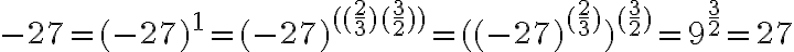  -27=(-27)^1=(-27)^{((\frac{2}{3} )( \frac{3}{2}))}=((-27)^{(\frac{2}{3} )})^{( \frac{3}{2})}=9^{\frac{3}{2}}=27 