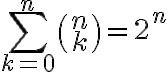   \sum_{k=0}^{n}{ \binom {n} {k} =2^n} 