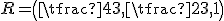  \small \displaystyle R=\!\left(\tfrac{4}{3},\tfrac{2}{3},1\right)