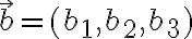 \vec{b} = (b_1, b_2, b_3)