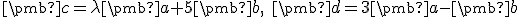 \small \pmb c = \lambda \pmb a + 5 \pmb b,\; \pmb d = 3 \pmb a - \pmb b 