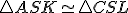 \small \bigtriangleup ASK \simeq \bigtriangleup CSL 