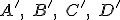 \small A',\; B',\;C',\;D'